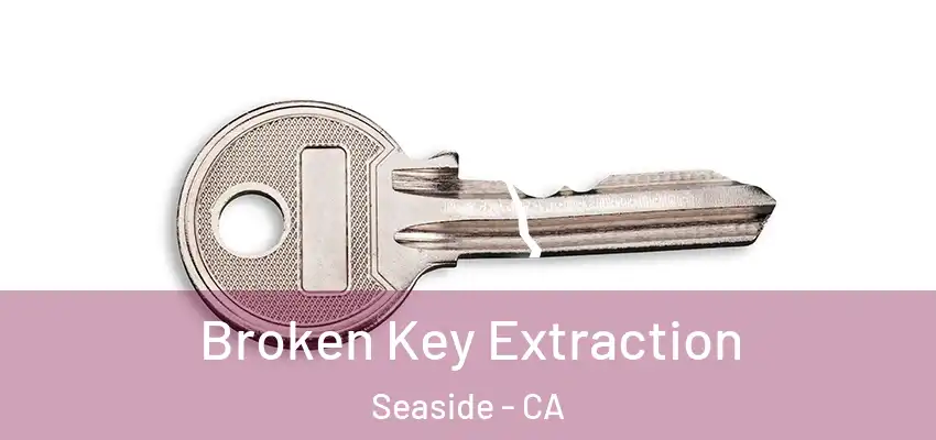  Broken Key Extraction Seaside - CA