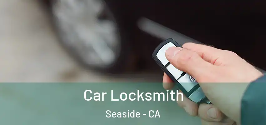  Car Locksmith Seaside - CA