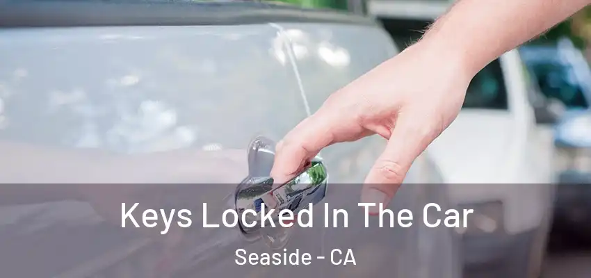  Keys Locked In The Car Seaside - CA