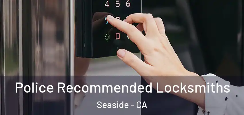  Police Recommended Locksmiths Seaside - CA